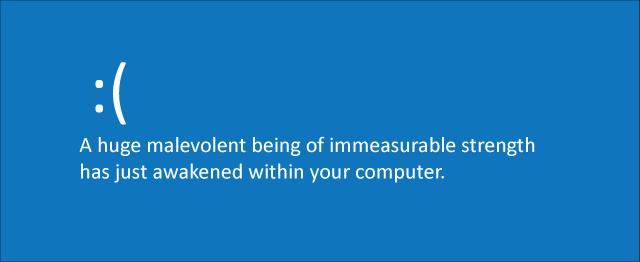 Blue Screen of Death Message: A huge malevolent being of immeasurable strength has just awakened within your computer.